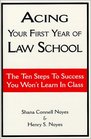 Acing Your First Year of Law School The Ten Steps to Success You Won't Learn in Class