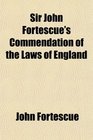 Sir John Fortescue's Commendation of the Laws of England