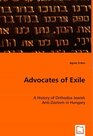 Advocates of Exile A History of Orthodox Jewish AntiZionism in Hungary