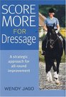 Score More for Dressage A Strategic Approach for AllAround Improvement