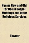 Hymns New and Old For Use in Gospel Meetings and Other Religious Services