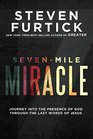 SevenMile Miracle Journey into the Presence of God Through the Last Words of Jesus