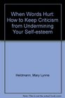 When Words Hurt How to Keep Criticism from Undermining Your SelfEsteem