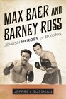 Max Baer and Barney Ross Jewish Heroes of Boxing