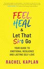 Feel, Heal, and Let That Sh*t Go: Your Guide to Emotional Resilience and Lasting Self-Love