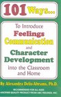 101 Ways to Introduce Feelings Communication and Character Development into the Classroom and Home