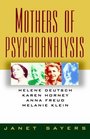 Mothers of Psychoanalysis Helen Deutsch Karen Horney Anna Freud and Melanie Klein