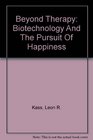 Beyond Therapy Biotechnology And The Pursuit Of Happiness