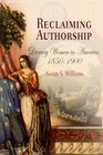 Reclaiming Authorship Literary Women in America 18501900