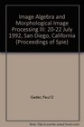 Image Algebra and Morphological Image Processing III 2022 July 1992 San Diego California