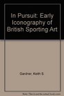 In Pursuit Early Iconography of British Sporting Art