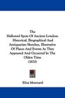 The Hallowed Spots Of Ancient London Historical Biographical And Antiquarian Sketches Illustrative Of Places And Events As They Appeared And Occurred In The Olden Time