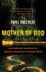 Mother of God An Extraordinary Journey into the Uncharted Tributaries of the Western Amazon