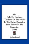 The Fight For Santiago The Story Of The Soldier In The Cuban Campaign From Tampa To The Surrender