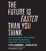 The Future Is Faster Than You Think How Converging Technologies Are Transforming Business Industries and Our Lives