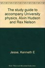 The study guide to accompany University physics Alvin Hudson and Rex Nelson