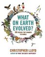 What on Earth Evolved?: 100 Species That Changed the World