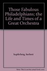 Those fabulous Philadelphians The life and times of a great orchestra