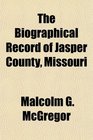 The Biographical Record of Jasper County Missouri