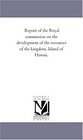 Report of the Royal commission on the development of the resources of the kingdom Island of Hawaii