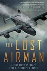 The Lost Airman A True Story of Escape from NaziOccupied France
