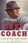 The Last Coach A Life of Paul 'Bear' Bryant
