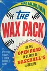 The Wax Pack On the Open Road in Search of Baseball's Afterlife