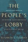 The People's Lobby  Organizational Innovation and the Rise of Interest Group Politics in the United States 18901925
