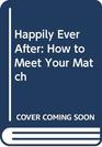 HAPPILY EVER AFTER HOW TO MEET YOUR MATCH