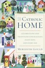 The Catholic Home : Celebrations and Traditions for Holidays, Feast Days, and Every Day