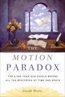 The Motion Paradox The 2500Year Old Puzzle Behind All the Mysteries of Time and Space
