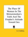 The Place of Woman in the Mohammedan's Faith and the Prophet's Attitude Toward Sex