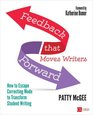 Feedback That Moves Writers Forward How to Escape Correcting Mode to Transform Student Writing