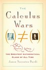 The Calculus Wars: Newton, Leibniz, and the Greatest Mathematical Clash of All Time