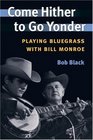 Come Hither To Go Yonder: Playing Bluegrass With Bill Monroe (Music in American Life)