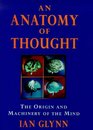 AN ANATOMY OF THOUGHT THE ORIGINS AND MACHINERY OF THE MIND