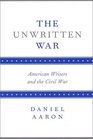 The Unwritten War  American Writers And The Civil War