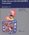 Praxis der gastroenterologischen Endoskopie Atlas und Lehrbuch