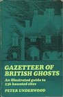 A Gazetteer of British Ghosts An Illustrated Guide to 236 Haunted Sites