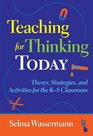 Teaching for Thinking Today Theory Strategies and Activities for the K8 Classroom