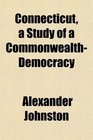 Connecticut a Study of a CommonwealthDemocracy