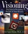Visioning Ten Steps to Designing the Life of Your Dreams