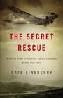 The Secret Rescue: An Untold Story of American Nurses and Medics Behind Nazi Lines