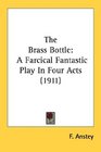 The Brass Bottle A Farcical Fantastic Play In Four Acts
