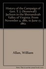 History of the Campaign of Gen T J  Jackson in the Shenandoah Valley of Virginia From November 4 1861 to June 17 1862