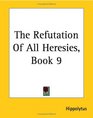 The Refutation Of All Heresies Book 9