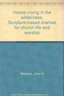 Voices crying in the wilderness Scripturebased dramas for church life and worship