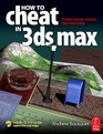 How to Cheat in 3ds Max 2009 Get Spectacular Results Fast