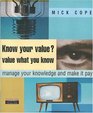 Know Your Value Value What You Know Manage Your Knowledge and Make It Pay