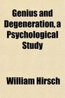 Genius and Degeneration a Psychological Study